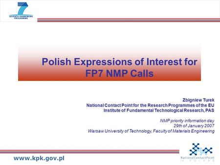 Www.kpk.gov.pl Polish Expressions of Interest for FP7 NMP Calls Zbigniew Turek National Contact Point for the Research Programmes of the EU Institute of.