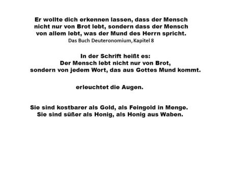 Er wollte dich erkennen lassen, dass der Mensch nicht nur von Brot lebt, sondern dass der Mensch von allem lebt, was der Mund des Herrn spricht. Das Buch.