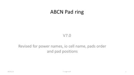 ABCN Pad ring V7.0 08/02/13F. Anghinolfi1 Revised for power names, io cell name, pads order and pad positions.