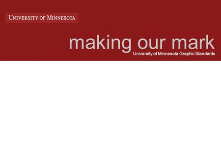 Making our mark University of Minnesota Graphic Standards.