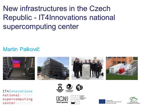 New infrastructures in the Czech Republic - IT4Innovations national supercomputing center Martin Palkovič