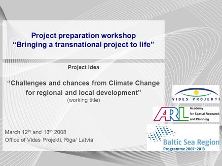 Project preparation workshop Bringing a transnational project to life Project idea Challenges and chances from Climate Change for regional and local development.