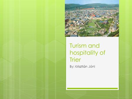 Turism and hospitality of Trier By: Krisztián Jóni.