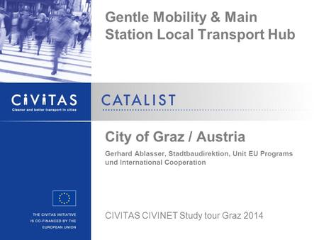 Gentle Mobility & Main Station Local Transport Hub City of Graz / Austria Gerhard Ablasser, Stadtbaudirektion, Unit EU Programs und International Cooperation.