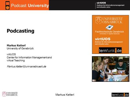 Markus Ketterl virtUOS Zentrum für Informationsmanagement und virtuelle Lehre Podcasting Podcast University Markus Ketterl University of Osnabrück virtUOS.