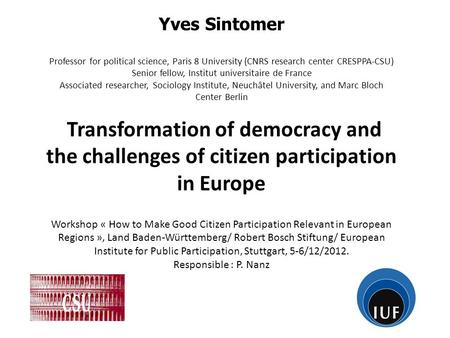 Yves Sintomer Professor for political science, Paris 8 University (CNRS research center CRESPPA-CSU) Senior fellow, Institut universitaire de France Associated.