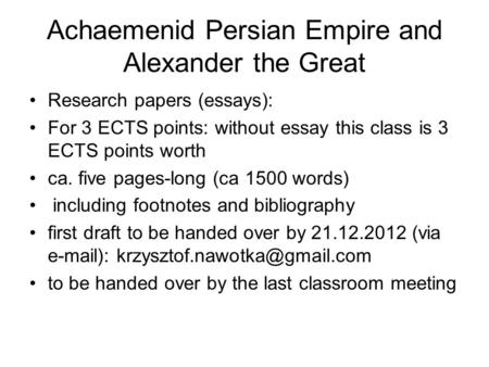 Achaemenid Persian Empire and Alexander the Great Research papers (essays): For 3 ECTS points: without essay this class is 3 ECTS points worth ca. five.