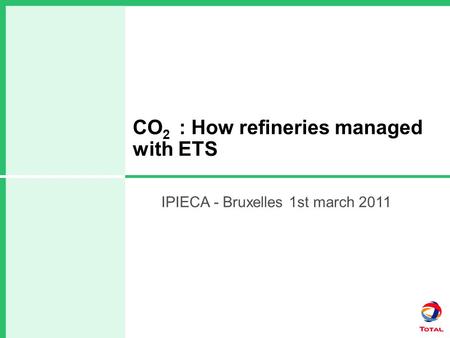 IPIECA Bruxelles 1er mars 2011 CO 2 : How refineries managed with ETS IPIECA - Bruxelles 1st march 2011.