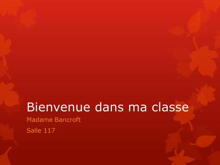 Bienvenue dans ma classe Madame Bancroft Salle 117.