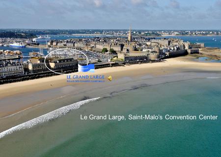 Le Grand Large, Saint-Malos Convention Center. DESTINATION SAINT MALO Brittany: a region renowned for the beauty of its amazing landscapes, the wealth.