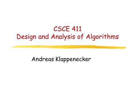 CSCE 411 Design and Analysis of Algorithms Andreas Klappenecker.