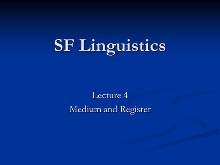 SF Linguistics Lecture 4 Medium and Register. Medium and register Language may be transmitted via two highly contrasting media: speech and writing. Language.