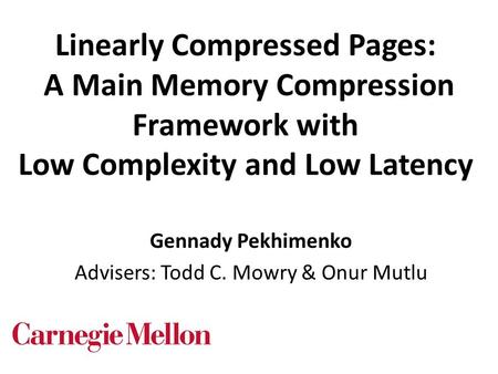 Gennady Pekhimenko Advisers: Todd C. Mowry & Onur Mutlu