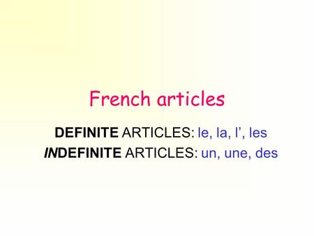 DEFINITE ARTICLES: le, la, l’, les INDEFINITE ARTICLES: un, une, des