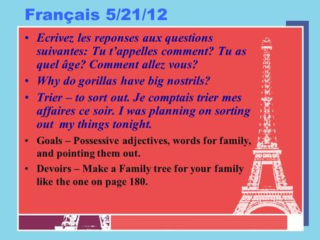 Français 5/21/12 Ecrivez les reponses aux questions suivantes: Tu tappelles comment? Tu as quel âge? Comment allez vous? Why do gorillas have big nostrils?