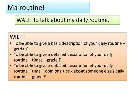 Ma routine! WALT: To talk about my daily routine. WILF: