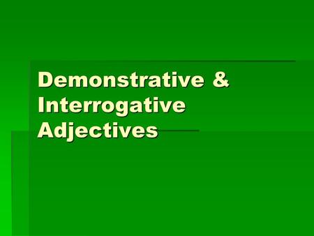 Demonstrative & Interrogative Adjectives