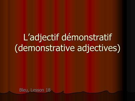 Ladjectif démonstratif (demonstrative adjectives) Bleu, Lesson 18.