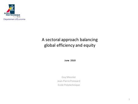 A sectoral approach balancing global efficiency and equity June 2010 Guy Meunier Jean-Pierre Ponssard Ecole Polytechnique 1 Département dÉconomie.