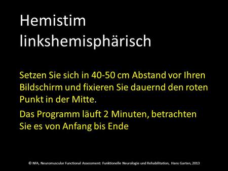 © NFA, Neuromuscular Functional Assessment: Funktionelle Neurologie und Rehabilitation, Hans Garten, 2013 Hemistim linkshemisphärisch Setzen Sie sich in.