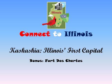 Connect to Illinois Kaskaskia: Illinois First Capital Bonus: Fort Des Chartes.