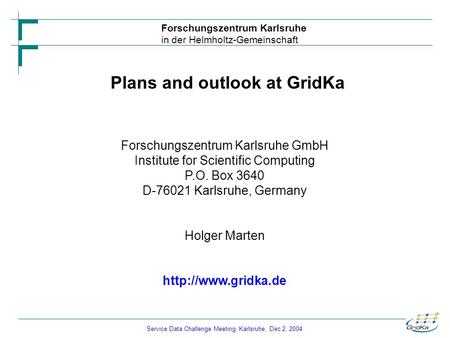 Service Data Challenge Meeting, Karlsruhe, Dec 2, 2004 Forschungszentrum Karlsruhe in der Helmholtz-Gemeinschaft Plans and outlook at GridKa Forschungszentrum.