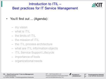 KIT – die Kooperation von Forschungszentrum Karlsruhe GmbH und Universität Karlsruhe (TH) ITIL – Best Practices for IT Service Management … a brief introduction.