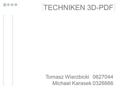 TECHNIKEN 3D-PDF Tomasz Wierzbicki0627044 Michael Karasek 0326666.