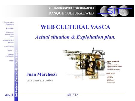 3rd Review, Vienna, 16th of April 1999 SIT-MOON ESPRIT Project Nr. 25652 Siemens AG Österreich Robotiker Technische Universität Wien Politecnico di Milano.