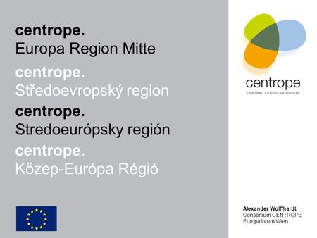 Centrope. Europa Region Mitte centrope. Středoevropský region centrope. Stredoeurópsky región centrope. Közep-Európa Régió Alexander Wolffhardt Consortium.