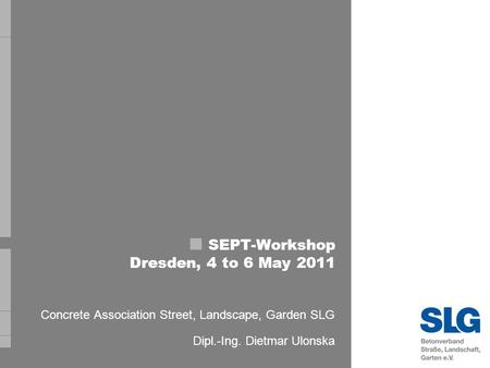 SEPT-Workshop Dresden, 4 to 6 May 2011 Concrete Association Street, Landscape, Garden SLG Dipl.-Ing. Dietmar Ulonska.