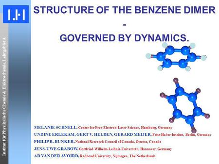 Institut für Physikalische Chemie & Elektrochemie, Lehrgebiet A STRUCTURE OF THE BENZENE DIMER - GOVERNED BY DYNAMICS. MELANIE SCHNELL, Center for Free-Electron.