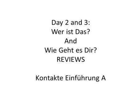 Day 2 and 3: Wer ist Das? And Wie Geht es Dir? REVIEWS Kontakte Einführung A.