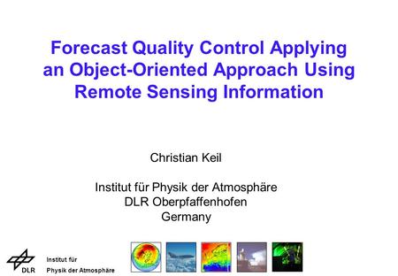 Institut für Physik der Atmosphäre Christian Keil Institut für Physik der Atmosphäre DLR Oberpfaffenhofen Germany Forecast Quality Control Applying an.