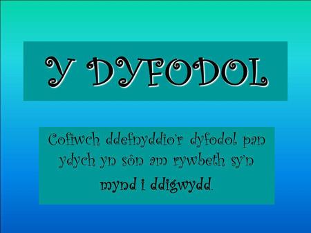 Y DYFODOL Cofiwch ddefnyddior dyfodol pan ydych yn sôn am rywbeth syn mynd i ddigwydd.