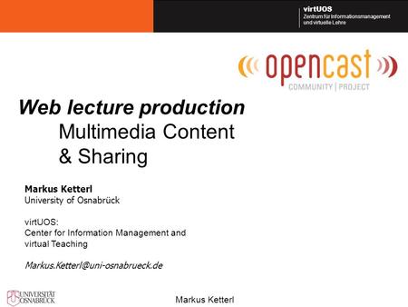 Markus Ketterl virtUOS Zentrum für Informationsmanagement und virtuelle Lehre Markus Ketterl University of Osnabrück virtUOS: Center for Information Management.