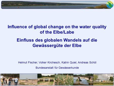 GLOWA-Elbe II Statuskonferenz 14. Dez. 2006 Potsdam H. Fischer, BfG Koblenz Helmut Fischer, Volker Kirchesch, Katrin Quiel, Andreas Schöl Bundesanstalt.