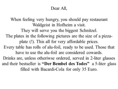 Dear All, When feeling very hungry, you should pay restaurant Waldgeist in Hofheim a visit. They will serve you the biggest Schnitzel. The plates in the.