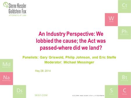 © 2012 Sterne, Kessler, Goldstein, & Fox P.L.L.C. All Rights Reserved. An Industry Perspective: We lobbied the cause; the Act was passed-where did we land?