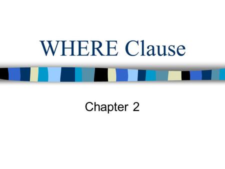 WHERE Clause Chapter 2. Objectives Limit rows by using a WHERE clause Use the LIKE operator Effect of NULL values Use compound conditions Use the BETWEEN.