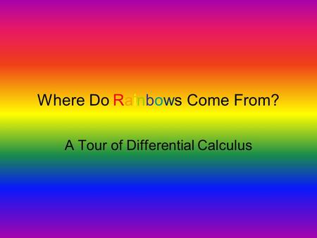 Where Do Rainbows Come From? A Tour of Differential Calculus.