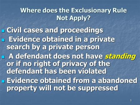 1 Where does the Exclusionary Rule Not Apply? Civil cases and proceedings Civil cases and proceedings Evidence obtained in a private search by a private.