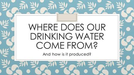 Where does our drinking water come from?