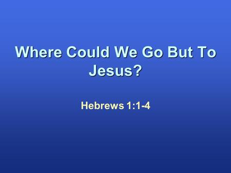 Where Could We Go But To Jesus?