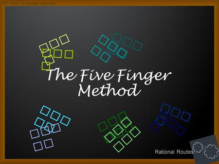 The Five Finger Method Who ? Wha t? How ? Whe re? Whe n? Wha t? Who ? Whe n? Whe re? How ? SAT Math – A Strategic Approach Rational Routes.