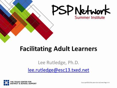 Copyright©2010 Education Service Center Region XIII Facilitating Adult Learners Lee Rutledge, Ph.D.