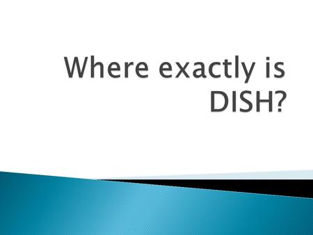 DISH is located in North Texas. Just north of the Texas Motor Speedway, in Denton County approximately 25 miles directly north of Fort Worth DISH has.