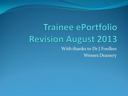 With thanks to Dr J Foulkes Wessex Deanery. Headline Changes Updated look and feel New functionality Educational Supervisors Review(ESR) Revalidation.