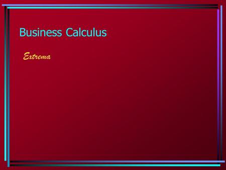 Business Calculus Extrema. Extrema: Basic Facts Two facts about the graph of a function will help us in seeing where extrema may occur. 1.The intervals.