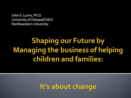 John S. Lyons, Ph.D. University of Ottawa/CHEO Northwestern University